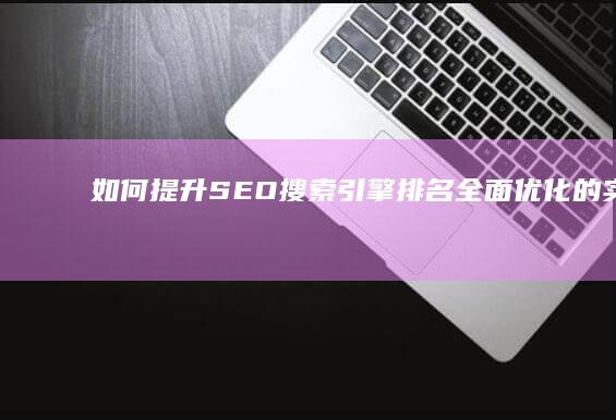 如何提升SEO搜索引擎排名：全面优化的实战指南